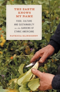 Paperback The Earth Knows My Name: Food, Culture, and Sustainability in the Gardens of Ethnic Americans Book