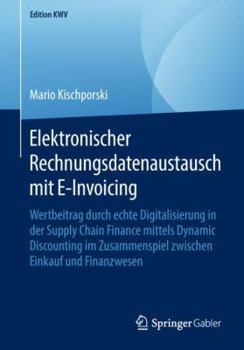 Paperback Elektronischer Rechnungsdatenaustausch Mit E-Invoicing: Wertbeitrag Durch Echte Digitalisierung in Der Supply Chain Finance Mittels Dynamic Discountin [German] Book