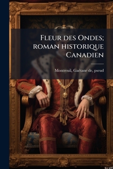 Paperback Fleur des Ondes; roman historique Canadien [French] Book