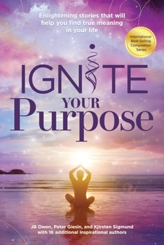 Paperback Ignite Your Purpose: Enlightening Stories That Will Help You Find True Meaning In Your Life Book