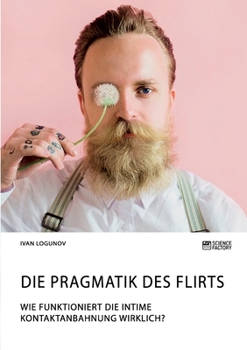 Paperback Die Pragmatik des Flirts. Wie funktioniert die intime Kontaktanbahnung wirklich? [German] Book