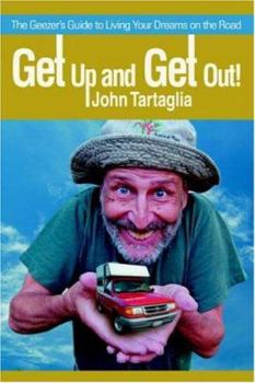 Get Up and Get Out!: The Geezer's Guide to Living Your Dreams on the Road