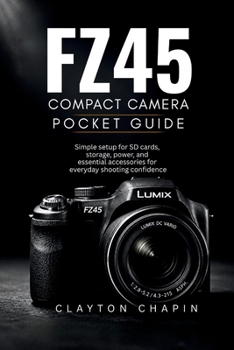 Paperback FZ45 Compact Camera Pocket Guide: Simple setup for SD cards, storage, power, and essential accessories for everyday shooting confidence Book