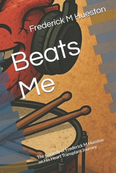 Beats Me: The Comedy of Frederick M Hueston on His Heart Transplant Journey