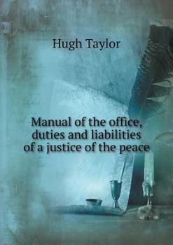 Paperback Manual of the Office, Duties and Liabilities of a Justice of the Peace Book