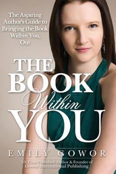 Paperback The Book Within You: The Aspiring Author's Guide to Bringing the Book Within You, Out Book