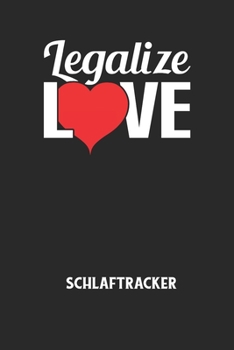 LEGALIZE LOVE - Schlaftracker: Arbeitsbuch, um deinen Schlafrhythmus zu dokumentieren und zu verstehen bzw. zu optimieren! (German Edition)