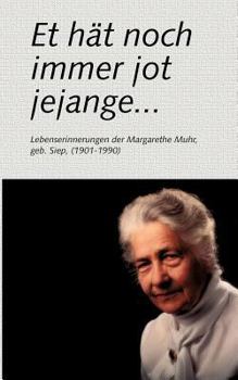 Et hät noch immer jot jejange ...: Lebenserinnerungen der Margarethe Muhr, geb. Siep (1901-1990)