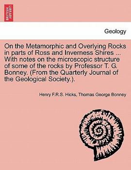 Paperback On the Metamorphic and Overlying Rocks in Parts of Ross and Inverness Shires ... with Notes on the Microscopic Structure of Some of the Rocks by Profe Book