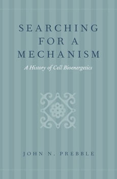 Searching for a Mechanism: A History of Cell Bioenergetics