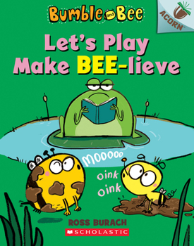 Let's Play Make Bee-lieve - Book #2 of the Bumble and Bee