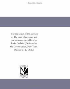 Paperback The real issues of the canvass; or, The need of new men and new measures. An address by Parke Godwin. (Delivered at the Cooper union, New York, Octobe Book