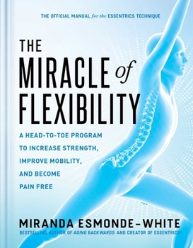 Hardcover The Miracle of Flexibility: A Head-To-Toe Program to Increase Strength, Improve Mobility, and Become Pain Free Book