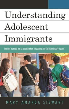 Paperback Understanding Adolescent Immigrants: Moving toward an Extraordinary Discourse for Extraordinary Youth Book