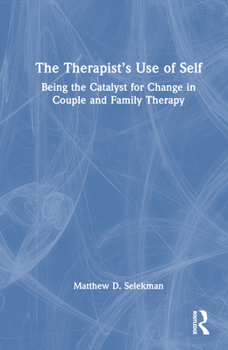 Hardcover The Therapist's Use of Self: Being the Catalyst for Change in Couple and Family Therapy Book