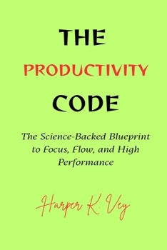 Paperback The Productivity Code: The Science-Backed Blueprint to Flow, Focus, and High Performance Book