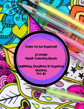 Paperback Color to be inspired! 25 Page Adult Coloring Book Vol.#1: Uplifting, Positive & Inspiring Quotes Book