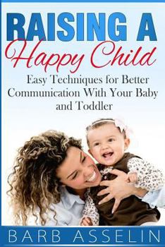 Paperback Raising a Happy Child: Easy Steps to Better Communication With Your Baby and Toddler Book