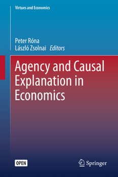 Agency and Causal Explanation in Economics (Virtues and Economics) - Book  of the Virtues and Economics