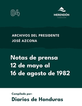 Notas de prensa 12 de mayo al 16 de agosto de 1982: Archivos del presidente José Azcona (Spanish Edition)