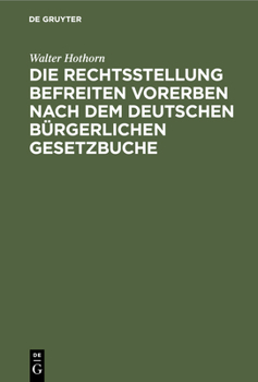 Hardcover Die Rechtsstellung Befreiten Vorerben Nach Dem Deutschen Bürgerlichen Gesetzbuche [German] Book