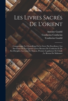 Paperback Les Livres Sacrés De L'orient: Comprenant: Le Chou-King Ou Le Livre Par Excellence: Les Sse-Chou Ou Les Quatre Livres Moraux De Confucius Et De Ses D [French] Book