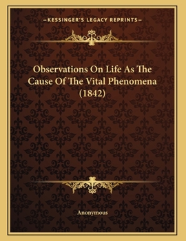 Paperback Observations On Life As The Cause Of The Vital Phenomena (1842) Book