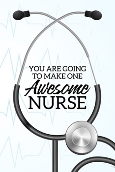 Paperback You Are Going To Make One Awesome Nurse: Future Nurse Blank Lined Notebook Journal Diary 6x9 Book