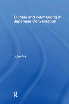 Ellipsis and wa-marking in Japanese Conversation (Outstanding Dissertations in Linguistics) - Book  of the Outstanding Dissertations in Linguistics