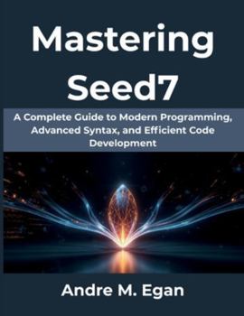Paperback Mastering Seed7: A Complete Guide to Modern Programming, Advanced Syntax, and Efficient Code Development Book