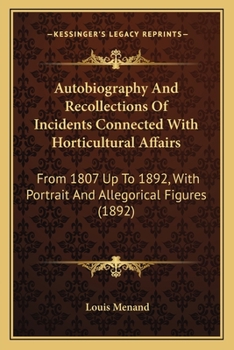 Paperback Autobiography And Recollections Of Incidents Connected With Horticultural Affairs: From 1807 Up To 1892, With Portrait And Allegorical Figures (1892) Book