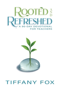 Paperback Rooted and Refreshed: A 90-Day Devotional for Teachers Scripture-Based Faith and Encouragement for Educators Gift for Teachers Book