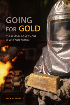 Hardcover Going for Gold: The History of Newmont Mining Corporation Book