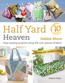 Paperback Half Yard Heaven - 10 Year Anniversary Edition: Easy Sewing Projects Using Leftover Pieces of Fabric Book