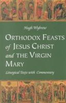 Paperback Orthodox Feasts of Jesus Christ and the Virgin Mary: Liturgical Texts with Commentary Book