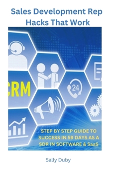 Paperback Sales Development Rep Hacks That Work: Step By Step Guide To Success in 59 Days As A SDR In Software & SaaS Book