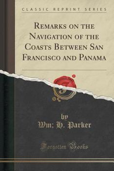Paperback Remarks on the Navigation of the Coasts Between San Francisco and Panama (Classic Reprint) Book