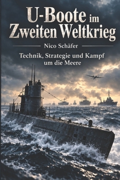 U-Boote im Zweiten Weltkrieg: Technik, Strategie und Kampf um die Meere (German Edition)