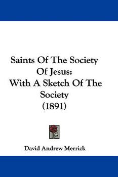 Saints of the Society of Jesus: With a Sketch of the Society (Classic Reprint)