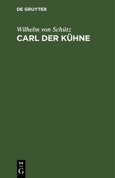 Hardcover Carl Der Kühne: Drama in Fünf Akten Mit Einer Abhandlung Über Das Vaterländ-Historische Drama [German] Book