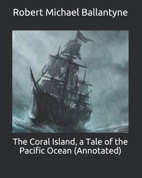 The Coral Island, a Tale of the Pacific Ocean (Annotated)