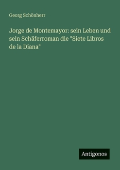 Jorge de Montemayor: sein Leben und sein Schäferroman die "Siete Libros de la Diana"