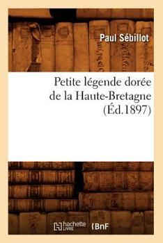 Paperback Petite Légende Dorée de la Haute-Bretagne (Éd.1897) [French] Book