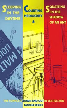 Paperback The Complete Down and Out in Seattle and Tacoma Series: Sleeping in the Daytime Novella One: Courting Mediocrity Novella Two: Squatting in the Shadow Book