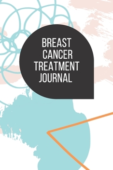 Breast Cancer Treatment Journal: Planner and Journal with questions you need to ask your doctor about breast cancer therapy (oncology notebooks)