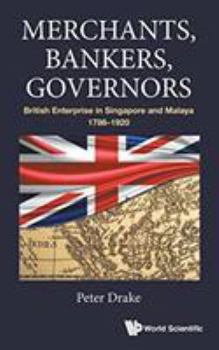 Merchants, Bankers, Governors: British Enterprise in Singapore and Malaya, 1786-1920