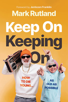 Hardcover Keep on Keeping on: How to Die Young...as Old as Possible Book