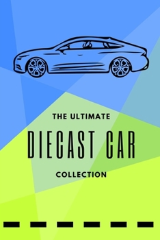 The Ultimate Diecast Car Collection: Model Car Collectible Notebook
