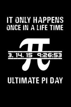 Only Happens Once In A Life Time Ultimate Pi Day: Pi Day Journal | Funny Math Humor Gift Idea for Mathematics Mini Notepad Teacher Appreciation Day Notebook For Students