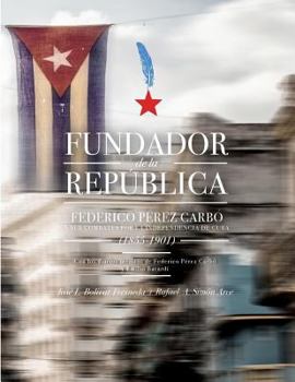 Fundador de la Rep�blica: Federico P�rez Carb� Y Sus Combates Por La Independencia de Cuba (1855-101) - Black and White Edition